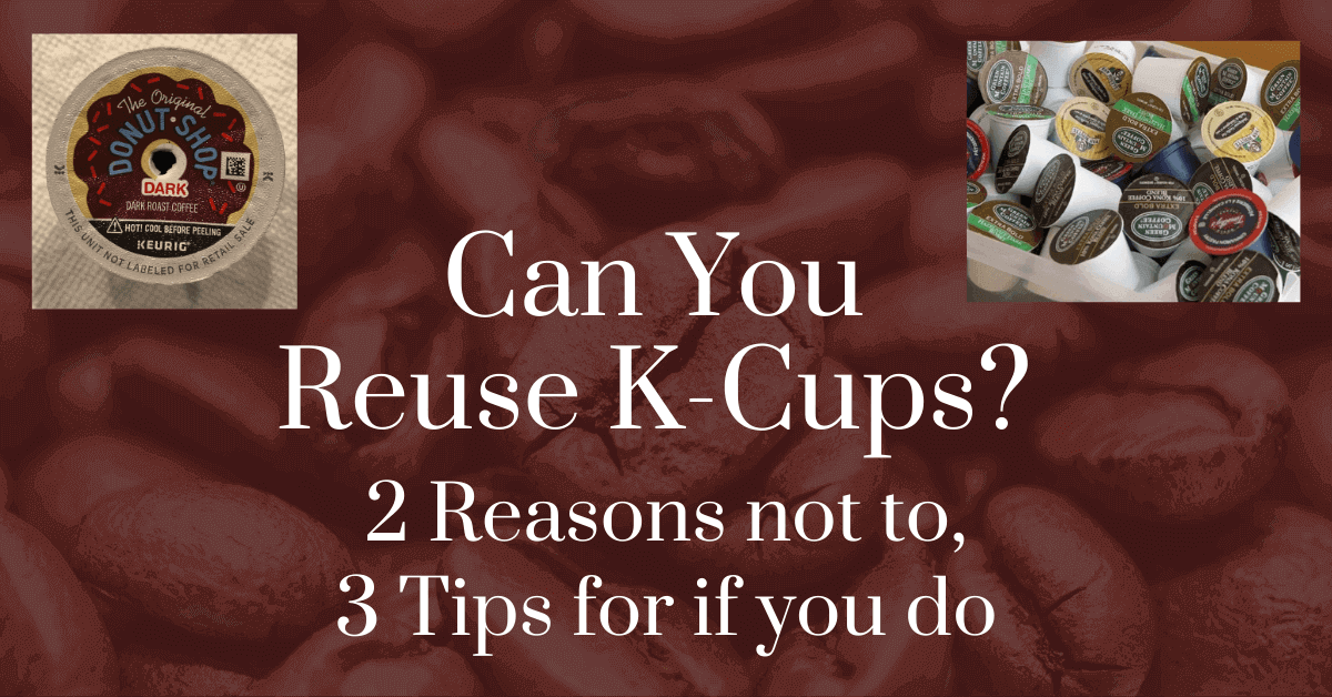 can-you-reuse-k-cups?-2-reasons-not-to,-3-tips-for-if-you-do