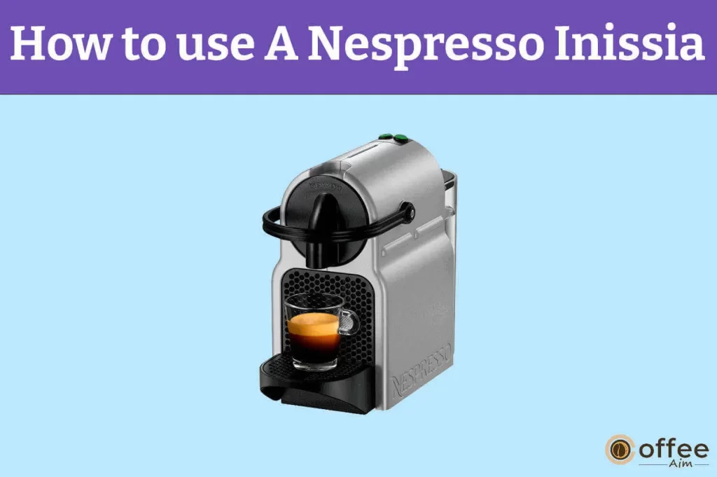 How To Use Nespresso Inissia